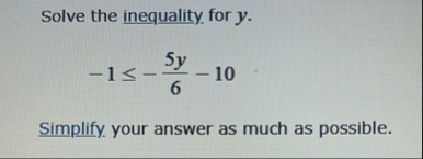 Solve the inequality for y . - 1 - 5 y 6 - 1 0