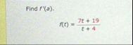 Find f ' ( a ) . f ( t ) = 7 t 1 9 t 4