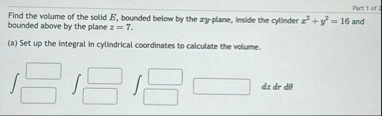 Part 1 of 2 Find the volume of the solid E ,