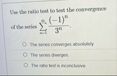 Use the ratio test to test the convergence of the
