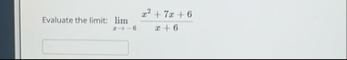 Evaluate the limit: lim x - 6 x 2 7 x 6 x 6