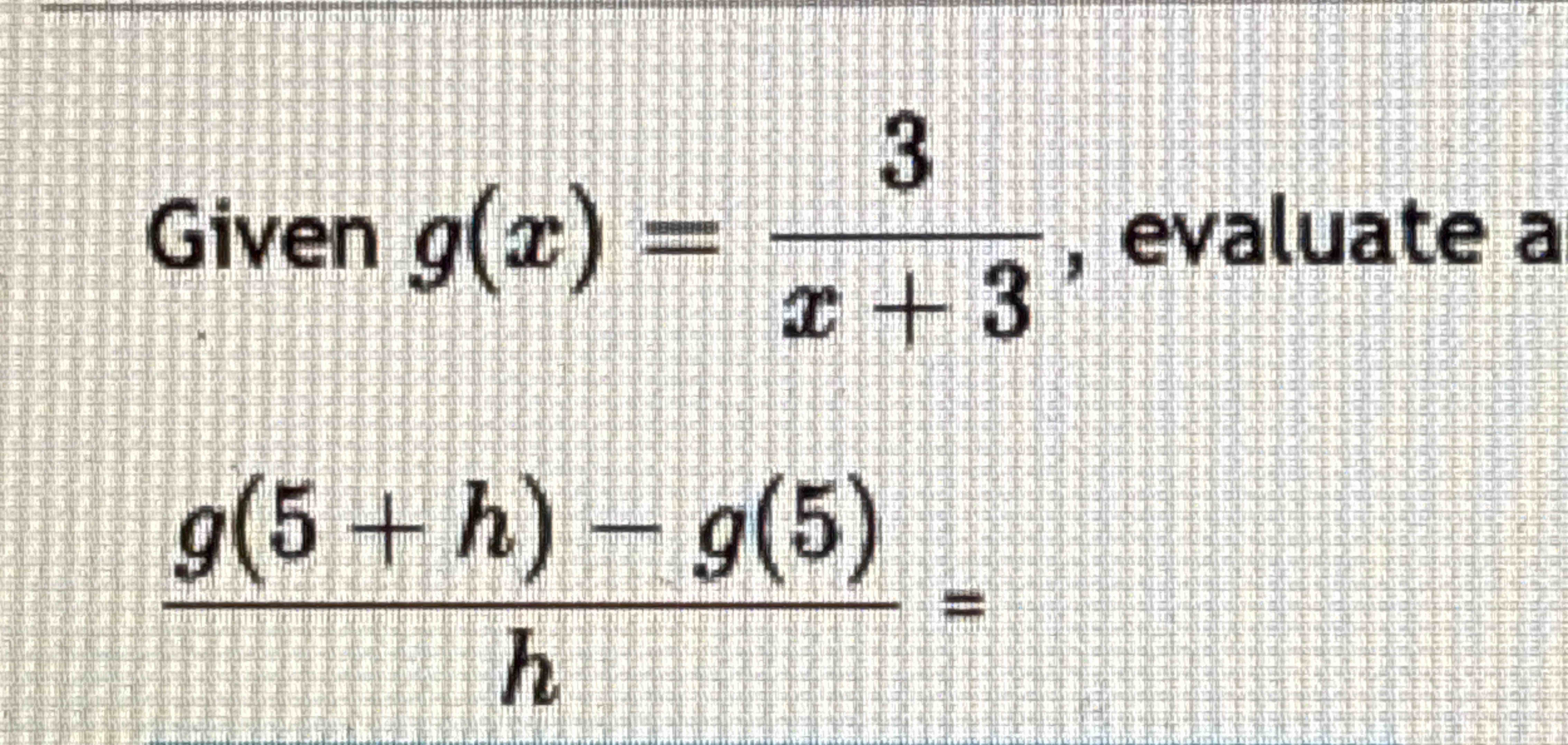 Given g ( x ) = 3 x + 3 , g ( 5 + h ) - g ( 5 ) h