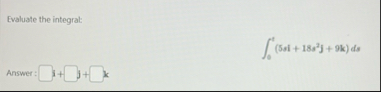 Evaluate the integrat: 0 t ( 5 s i 1 8 s 2 j 9 k