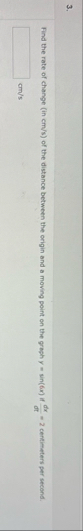 Find the rate of change ( in c m s ) of the