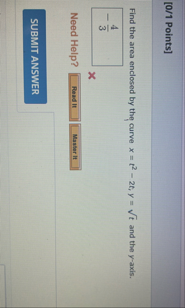 [ 0 / 1 Points ] Find the area enclosed by the