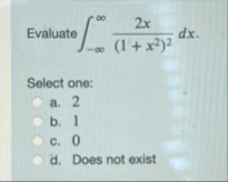 Evaluate - 2 x ( 1 x 2 ) 2 d x Select one: a . 2