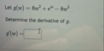Let g ( w ) = 8 w 2 e w - 8 w 5 Determine the