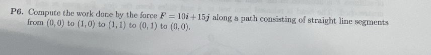 P 6 . Compute the work done b y the force F = 1 0