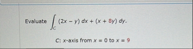 Evaluate C ( 2 x - y ) d x ( x 8 y ) d y . C: x -