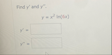 Find y ' and y ' ' . y = x 2 l n ( 6 x ) y ' = y