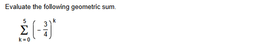 Evaluate the following geometric sum. k = 0 5 ( -