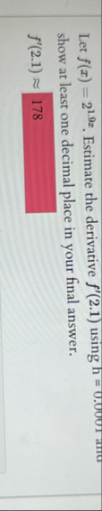 Let f ( x ) = 2 1 . 9 x . Estimate the derivative