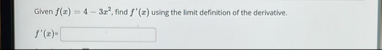 Given f ( x ) = 4 - 3 x 2 , find f ' ( x ) using