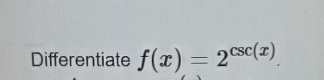 Differentiate f ( x ) = 2 c s c ( x ) .