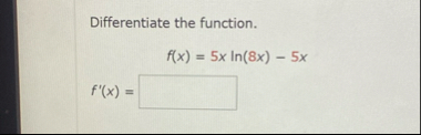 Differentiate the function. f ( x ) = 5 x l n ( 8