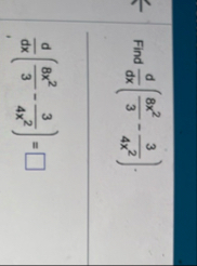 Find d d x ( 8 x 2 3 - 3 4 x 2 ) . d d x ( 8 x 2
