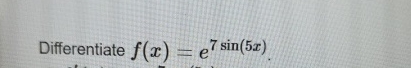 Differentiate f ( x ) = e 7 s i n ( 5 x ) .