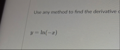 Use any method to find the derivative y = l n ( -