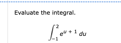 Evaluate the integral. - 1 2 e u + 1 d u