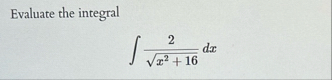 Evaluate the integral 2 x 2 1 6 2 d x