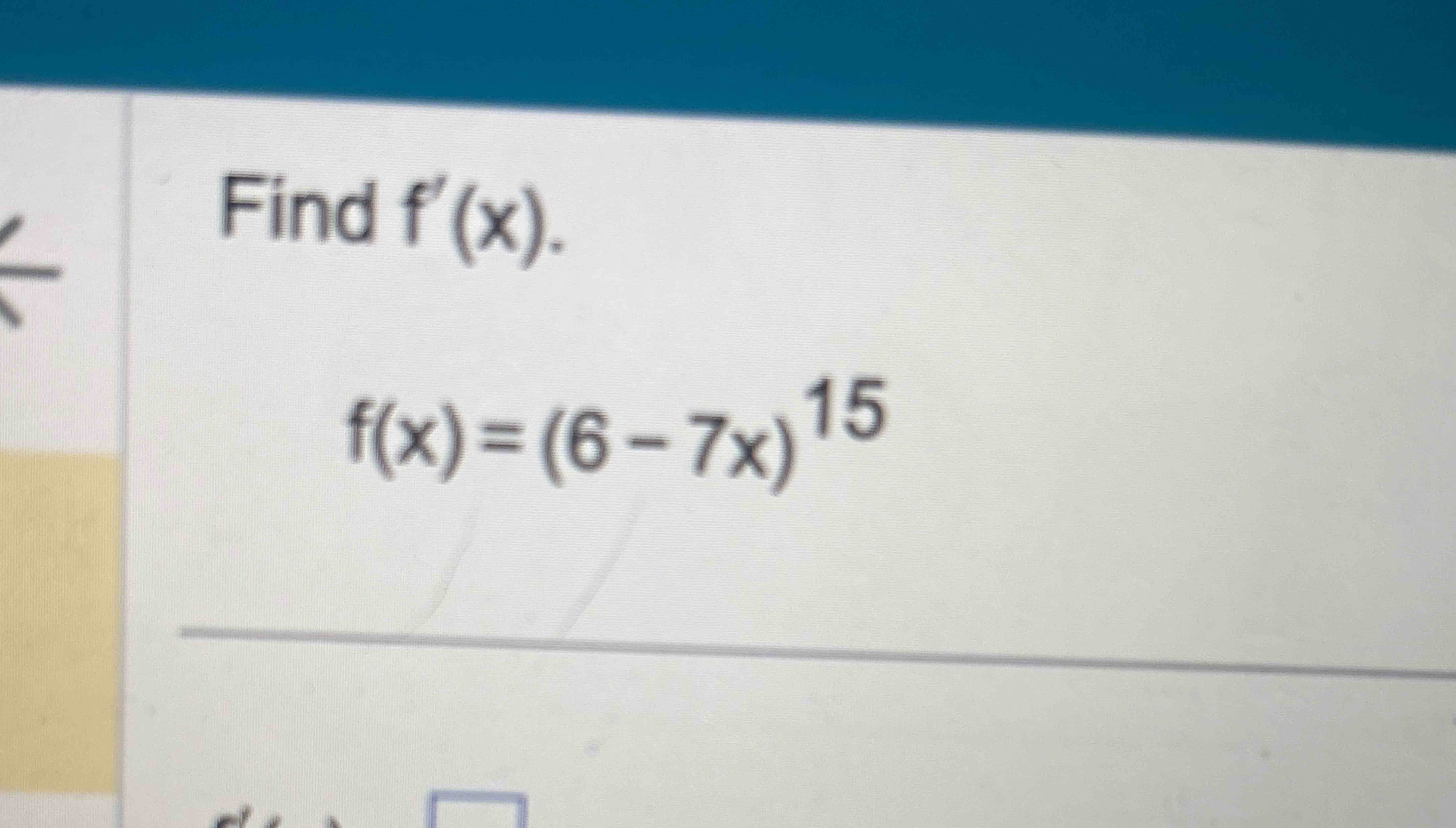 Find f ' ( x ) . f ( x ) = ( 6 - 7 x ) 1 5