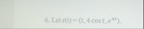 Let r ( t ) = ( : t , 4 c o s t , e 4 t : ) . b )