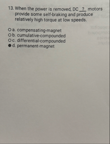 When the power is removed, D C ? motors provide