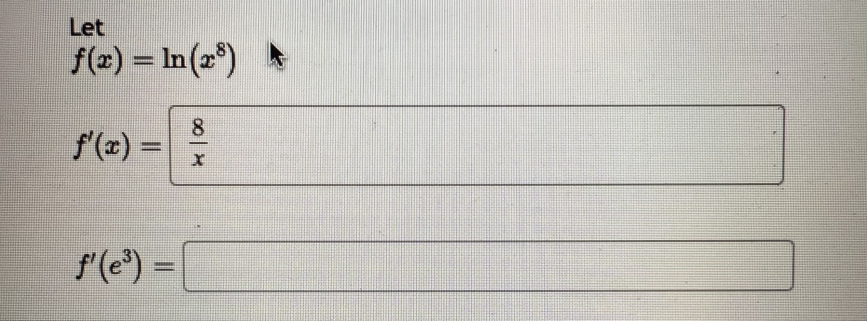 Let f ( x ) = l n ( x 8 ) f ' ( x ) = 8 x f ' ( e