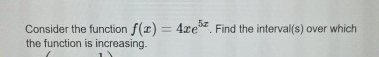Consider the function f ( x ) = 4 x e 5 x . Find