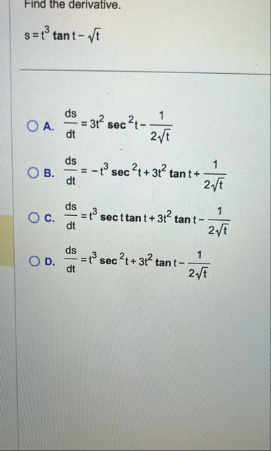 Find the derivative. s = t 3 t a n t - t 2 A . d