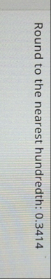 Round to the nearest hundredth: 0 . 3 4 1 4