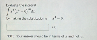 Evaluate the integral x 3 ( x 4 - 6 ) 4 0 d x by