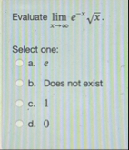 Evaluate lim x e - x x 2 Select one: a . e b .