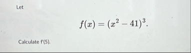 Let f ( x ) = ( x 2 - 4 1 ) 3 Calculate f ' ( 5 )