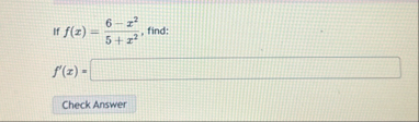 If f ( x ) = 6 - x 2 5 x 2 , find: f ' ( x ) =