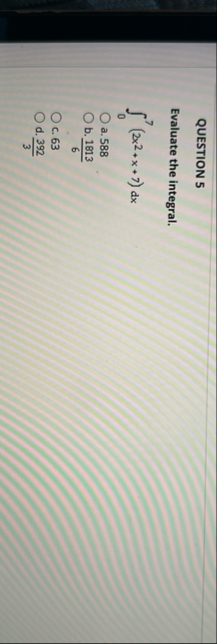 QUESTION 5 Evaluate the integral. 0 7 ( 2 x 2 x 7