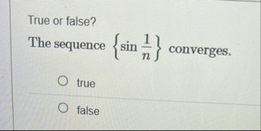 True or false? The sequence { s i n ( 1 n ) }