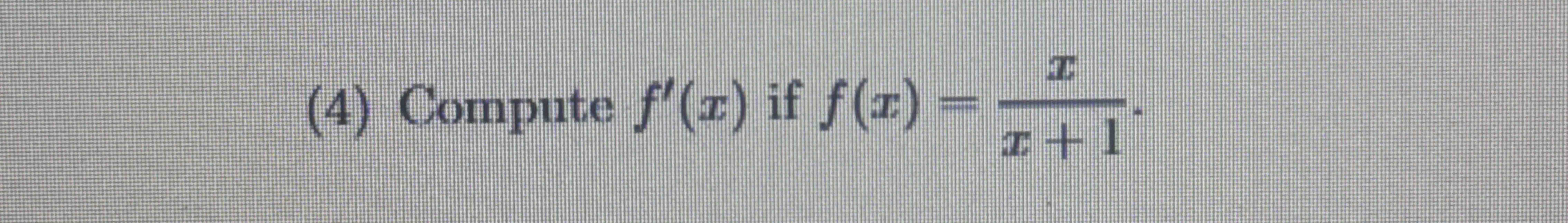 ( 4 ) Compute f ' ( x ) i f f ( x ) = x x + 1 .