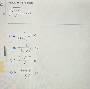 Integrate the function. 4 - x 2 2 x 4 d x , x < 2