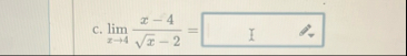 c . lim x 4 x - 4 x 2 - 2 =