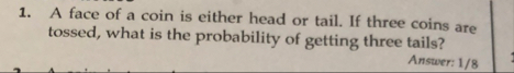 A face of a coin is either head or tail. If three