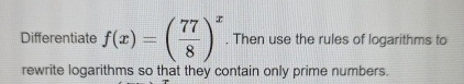 Differentiate f ( x ) = ( 7 7 8 ) x . Then use