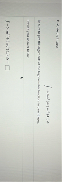 Evaluate the integral. - 5 t a n 3 ( 4 x ) s e c