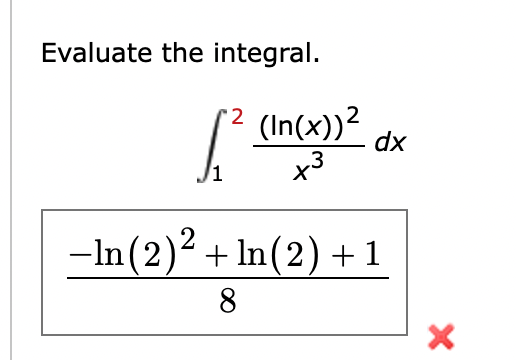 Evaluate the integral. 1 2 ( l n ( x ) ) 2 x 3 d