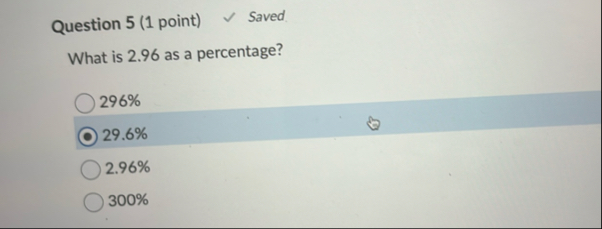 Question 5 ( 1 point ) Saved What is 2 . 9 6 as a