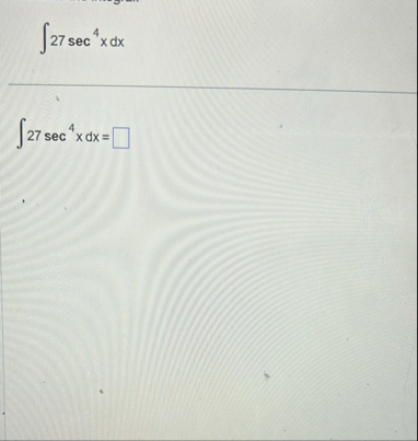 2 7 s e c 4 x d x 2 7 s e c 4 x d x =