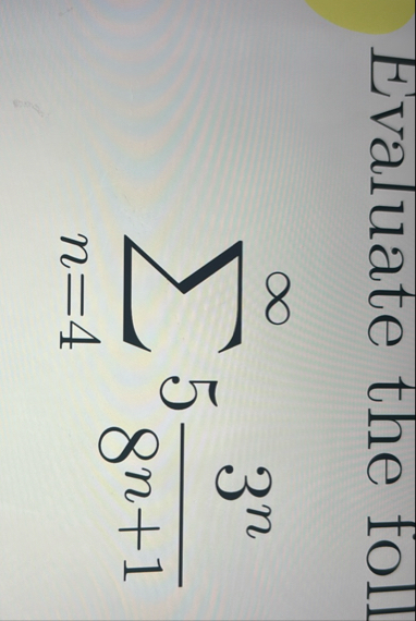 Evaluate the foll n = 4 5 3 n 8 n 1