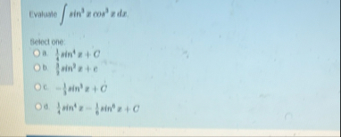 Evaluate s i n 3 x c o s 3 x d x Eletect one: a .