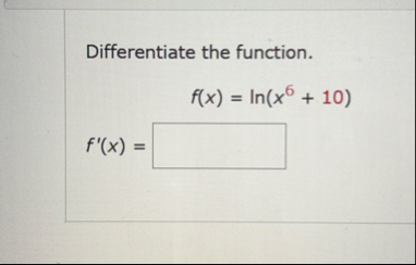 Differentiate the function. f ( x ) = l n ( x 6 +