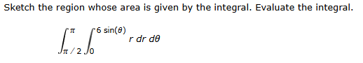 Evaluate the integral. 2 0 6 s i n ( ) r d r d